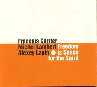 François Carrier, Michel Lambert, Alexey Lapin - Freedom Is Space For The Spirit (2016)