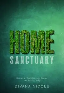 Home Sanctuary: Declutter, Simplify, and Relax the Natural Way