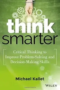 Think Smarter: Critical Thinking to Improve Problem-Solving and Decision-Making Skills (Repost)