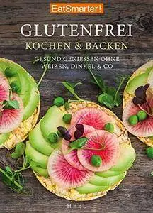 EatSmarter: Glutenfrei Kochen und Backen: Gesund genießen ohne Weizen, Dinkel & Co