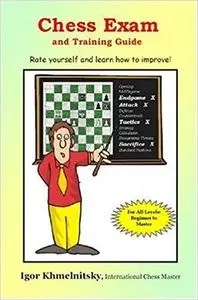 Chess Exam And Training Guide: Rate Yourself And Learn How To Improve (Chess Exams) [Repost]