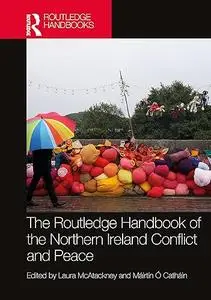 The Routledge Handbook of the Northern Ireland Conflict and Peace (Routledge Handbooks)