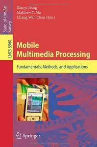 Mobile Multimedia Processing: Fundamentals, Methods, and Applications (Repost)
