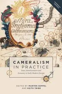 Cameralism in Practice : State Administration and Economy in Early Modern Europe