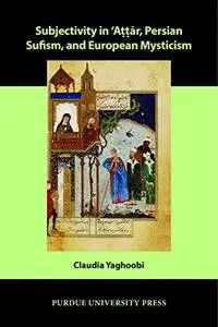 Subjectivity in ʿAṭṭār, Persian Sufism, and European Mysticism