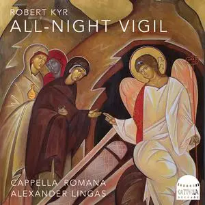 Cappella Romana & Alexander Lingas - Robert Kyr: All-Night Vigil (2022)