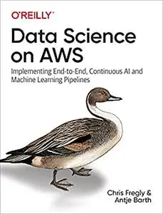 Data Science on AWS: Implementing End-to-End, Continuous AI and Machine Learning Pipelines