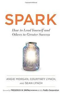 Spark: How to Lead Yourself and Others to Greater Success