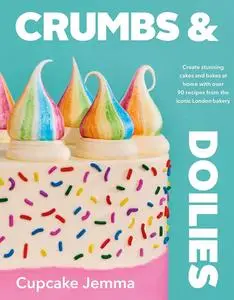 Crumbs & Doilies: Over 90 mouth-watering bakes to create at home from YouTube sensation Cupcake Jemma