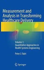 Measurement and Analysis in Transforming Healthcare Delivery: Volume 1: Quantitative Approaches in Health Systems Engineering