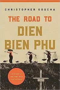 The Road to Dien Bien Phu: A History of the First War for Vietnam