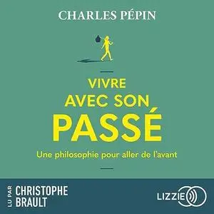 Charles Pépin, "Vivre avec son passé : Une philosophie pour aller de l'avant"