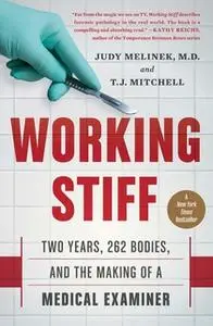 «Working Stiff: Two Years, 262 Bodies, and the Making of a Medical Examiner» by Judy Melinek, MD,T.J. Mitchell