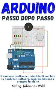 Arduino | Passo dopo passo: Il manuale pratico per principianti con basi su hardware