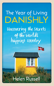 Helen Russell - The Year of Living Danishly: Uncovering the Secrets of the World's Happiest Country