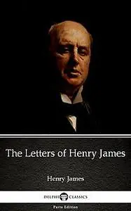 «The Letters of Henry James by Henry James (Illustrated)» by None