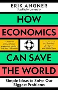 How Economics Can Save the World: Simple Ideas to Solve Our Biggest Problems