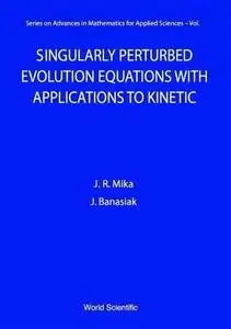 Singularly perturbed evolution equations with applications to kinetic theory