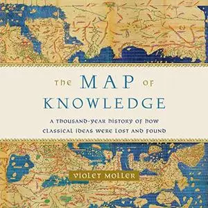 The Map of Knowledge: A Thousand-Year History of How Classical Ideas Were Lost and Found [Audiobook]