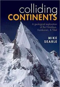 Colliding Continents: A geological exploration Of The Himalaya, Karakoram, And Tibet