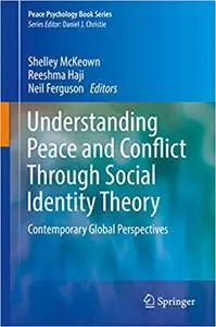 Understanding Peace and Conflict Through Social Identity Theory: Contemporary Global Perspectives (Repost)