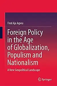 Foreign Policy in the Age of Globalization, Populism and Nationalism: A New Geopolitical Landscape