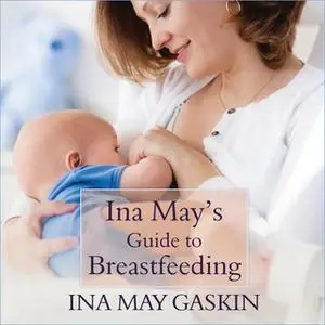 «Ina May's Guide to Breastfeeding» by Ina May Gaskin