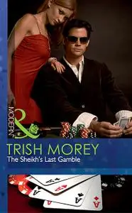«The Sheikh's Last Gamble» by Trish Morey