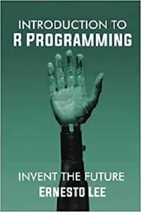 Introduction to R Programming: Invent the Future