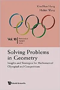 Solving Problems In Geometry: Insights And Strategies For Mathematical Olympiad And Competitions