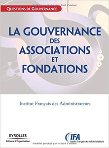 La gouvernance des associations et fondations: Institut Français des Administrateurs - IFA