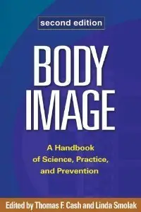 Body Image, Second Edition: A Handbook of Science, Practice, and Prevention, (2nd Edition) (Repost)