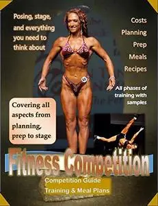 Fitness Competition Manual: Covering all aspects from planning to prep to stage. [Repost]