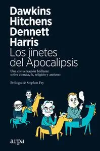 «Los jinetes del Apocalipsis» by Richard Dawkins,Christopher Hitchens,Sam Harris,Daniel Dennett