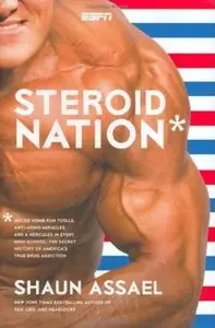 Steroid Nation: Juiced Home Run Totals, Anti-aging Miracles, and a Hercules in Every High School