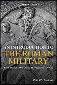 An Introduction to the Roman Military: From Marius (100 BCE) to Theodosius II