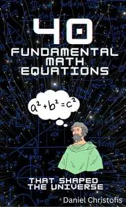 40 Fundamental Math Equations: That Shaped the Universe