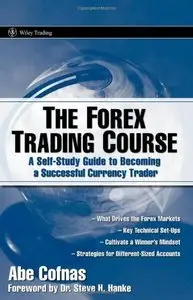 Abe Cofnas - The Forex Trading Course: A Self-Study Guide To Becoming a Successful Currency Trader [Repost]