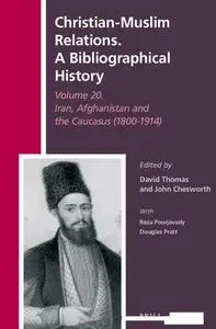 Christian-muslim Relations: A Bibliographical History: Iran, Afghanistan and the Caucasus 1800-1914