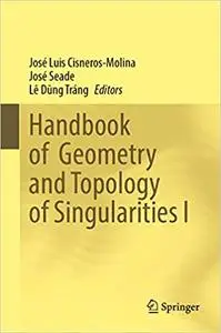 Handbook of Geometry and Topology of Singularities I