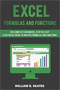 Excel Formulas and Functions: For Complete Beginners, Step-By-Step Illustrated Guide to Master Formulas and Functions