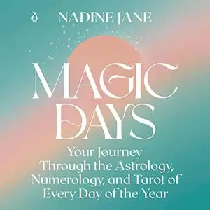 Magic Days: Your Journey Through the Astrology, Numerology, and Tarot of Every Day of the Year [Audiobook]