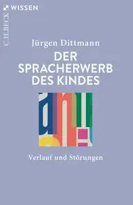 Jürgen Dittmann - Der Spracherwerb des Kindes: Verlauf und Störungen