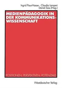 Medienpädagogik in der Kommunikationswissenschaft: Positionen, Perspektiven, Potenziale