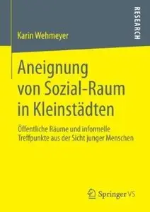 Aneignung von Sozial-Raum in Kleinstädten: Öffentliche Räume und informelle Treffpunkte aus der Sicht junger Menschen