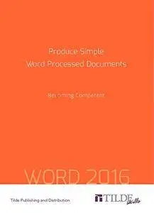 Produce Simple Word Processed Documents: Becoming Competent: Word 2016