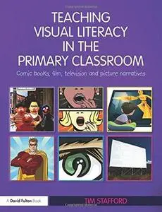 Teaching Visual Literacy in the Primary Classroom: Comic Books, Film, Television and Picture Narratives