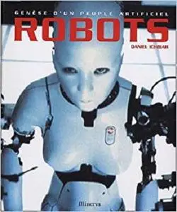 Robots, genèse d'un peuple artificiel: Les robots : histoire et perspectives (French Edition)