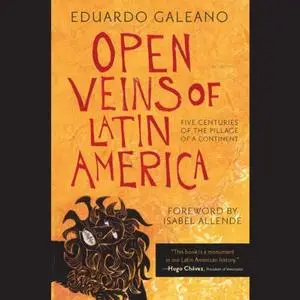 Open Veins of Latin America: Five Centuries of the Pillage of a Continent [Audiobook]