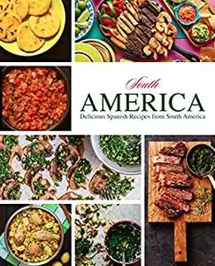 South America: Delicious Spanish Recipes from South America (2nd Edition)